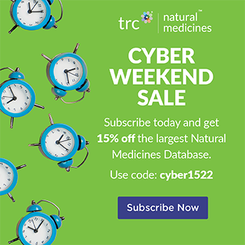 CYBER WEEKEND SALE. Subscribe today and get 15% off the largest Natural Medicines Database. Use code cyber1522. Subscribe Now